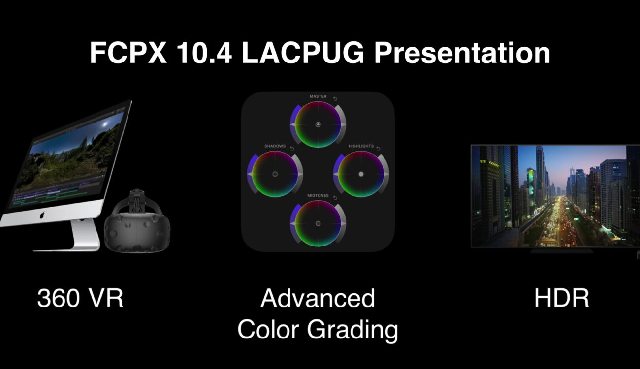 FCPX 10.4 Presentation at LACPUG: Color Grading, 360 VR and HDR Features